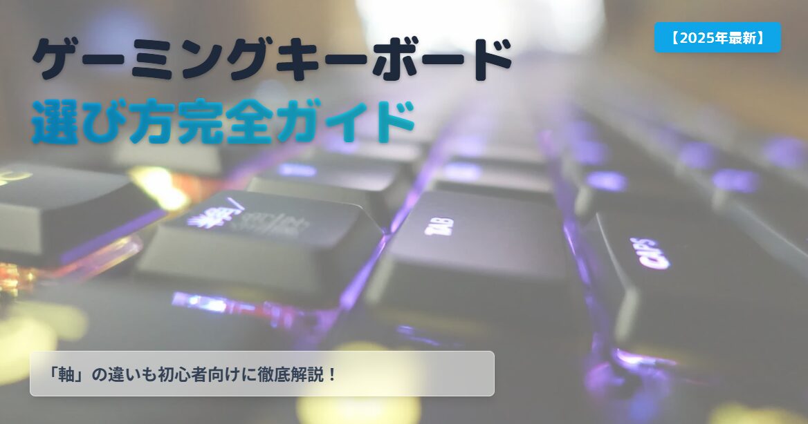 【2025年最新】ゲーミングキーボードの選び方完全ガイド！「軸」の違いも初心者向けに徹底解説