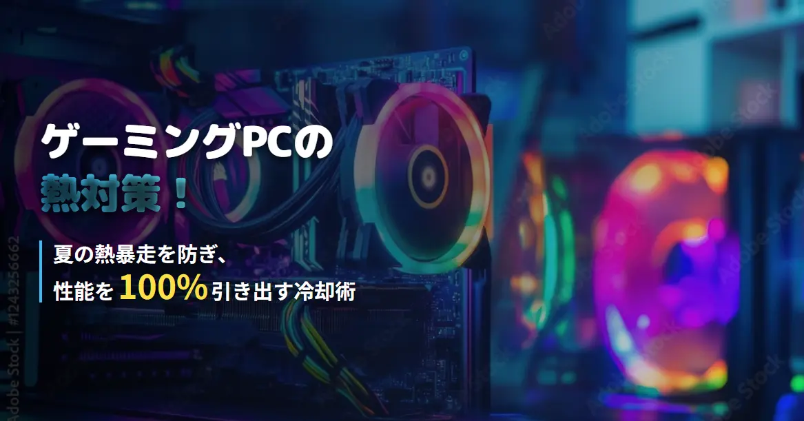 ゲーミングPCの熱対策！夏の熱暴走を防ぎ、性能を100%引き出す冷却術